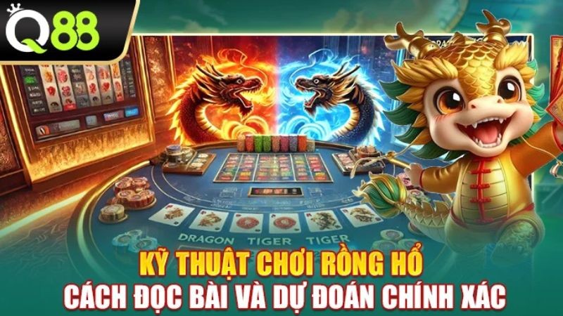 Q88 Kỹ thuật chơi Rồng Hổ – Cách đọc bài và dự đoán chính xác