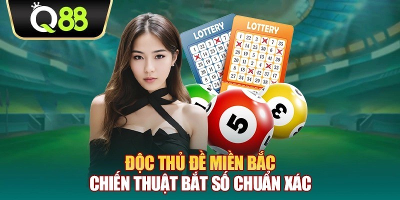 Q88 Độc thủ đề miền Bắc – Chiến thuật bắt số chuẩn xác