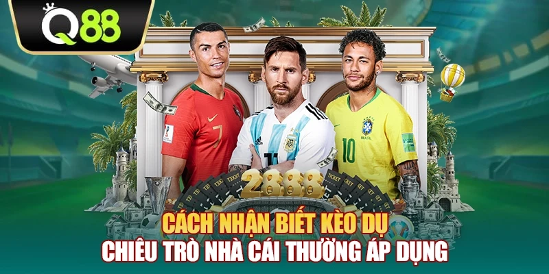 Q88 Cách nhận biết kèo dụ – Chiêu trò nhà cái thường áp dụng