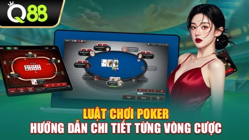 Q88 Luật chơi Poker - Hướng dẫn chi tiết từng vòng cược