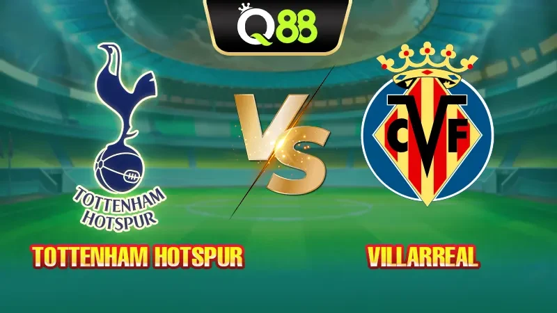 Q88 Soi Kèo, Nhận Định Trận Đấu Tottenham Hotspur vs Villarreal vào lúc 02:00 ngày 17/09