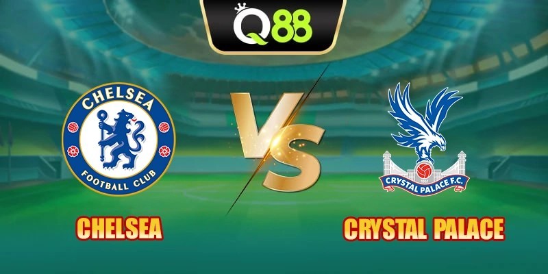 Q88 Soi kèo, nhận định trận đấu Chelsea vs Crystal Palace 20:00 ngày 17/08