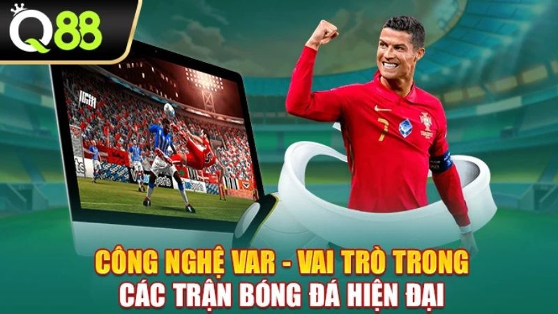 Q88 Công nghệ VAR - Vai trò trong các trận bóng đá hiện đại