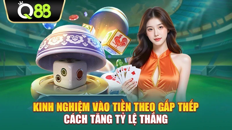 Q88 Kinh nghiệm vào tiền theo gấp thếp - Cách tăng tỷ lệ thắng