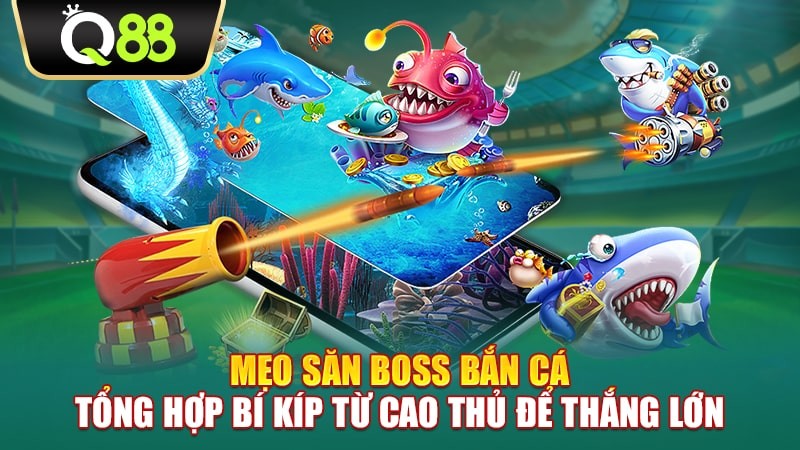 Q88 Mẹo săn boss bắn cá - Tổng hợp bí kíp từ cao thủ để thắng lớn