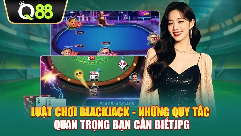 Q88 Luật chơi Blackjack - Những quy tắc quan trọng bạn cần biết